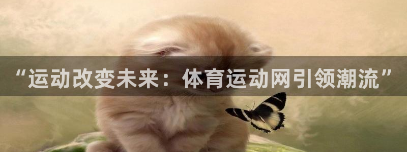 J9官网下载平台：“运动改变未来：体育运动网引领潮流