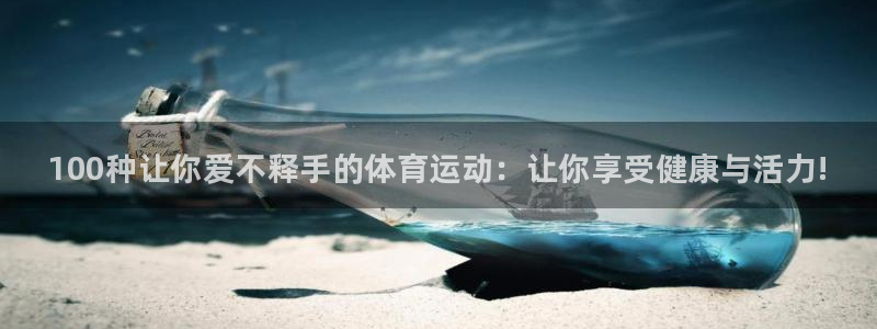J9官方正版app神州：100种让你爱不释手的体育运
