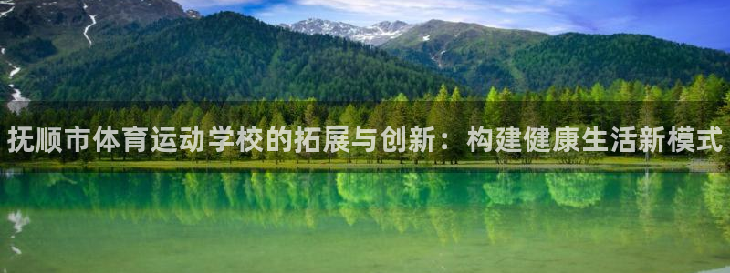 J9官网下载官方客服电话：抚顺市体育运动学校的拓展与